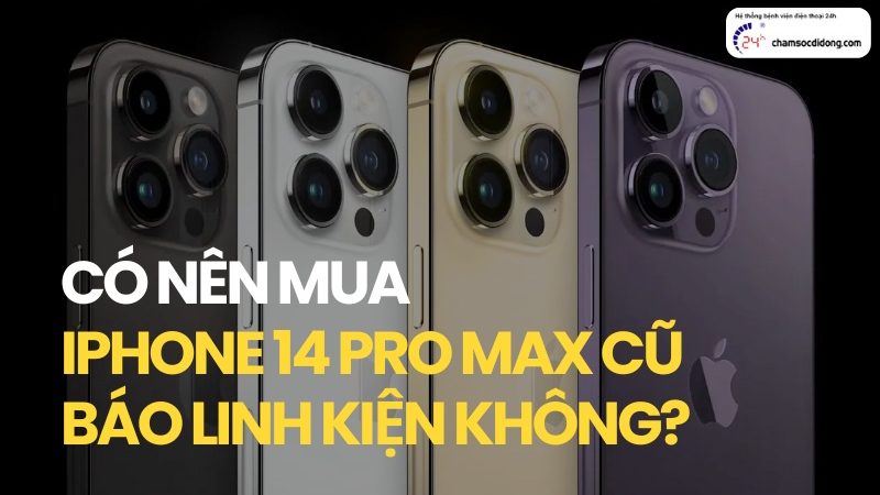 Có nên mua iPhone 14 Pro Max cũ báo linh kiện không?