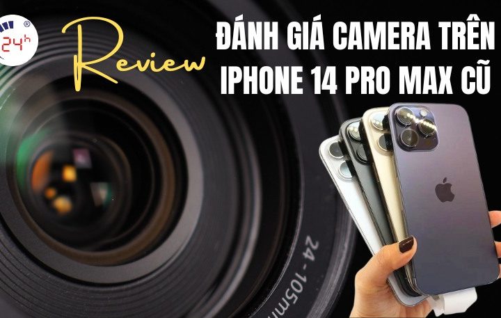 Đánh giá Camera trên iPhone 14 Pro Max cũ chân thực chi tiết từ A – Z