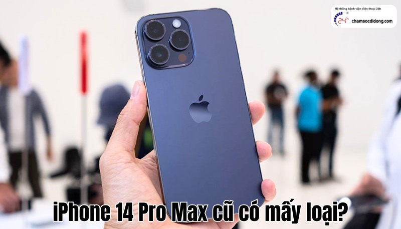 iPhone 14 Pro Max cũ có mấy loại? Nên mua phiên bản nào?