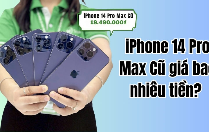 iPhone 14 Pro Max cũ giá bao nhiêu tiền? [Cập nhật mới nhất]