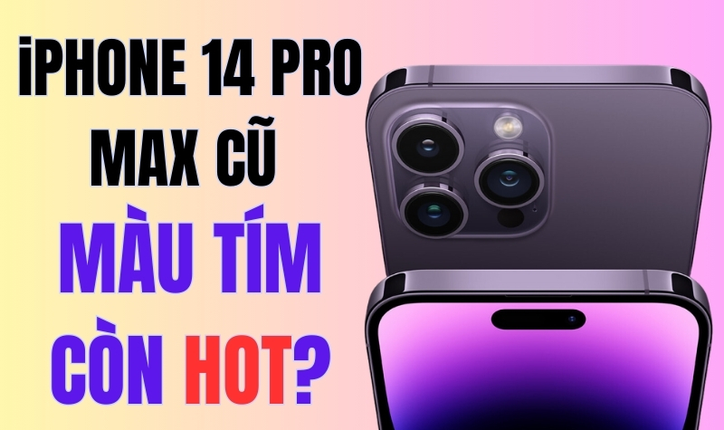 Liệu iPhone 14 Pro Max cũ màu tím có còn đáng mua trong năm 2024? 