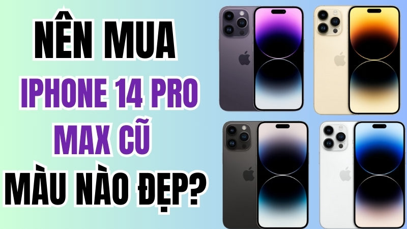 Nên mua iPhone 14 Pro Max cũ màu nào đẹp hợp nhất với bạn?