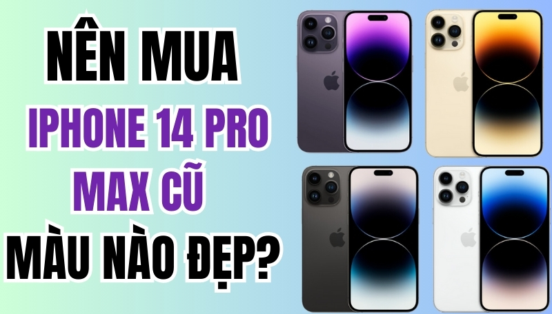 Nên mua iPhone 14 Pro Max cũ màu nào đẹp hợp nhất với bạn?