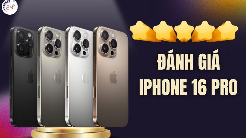 Đánh giá iPhone 16 Pro – Cải tiến mới đáng “xuống tiền” nhất 2024