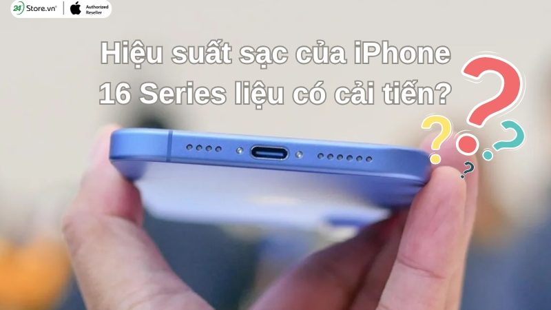 Hiệu suất sạc của iPhone 16 có cải tiến hơn không?