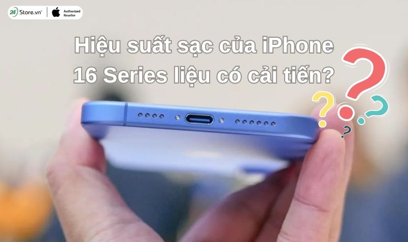 Hiệu suất sạc của iPhone 16 có cải tiến hơn không?