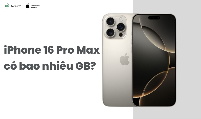 iPhone 16 Pro Max có bao nhiêu GB, có những phiên bản nào?