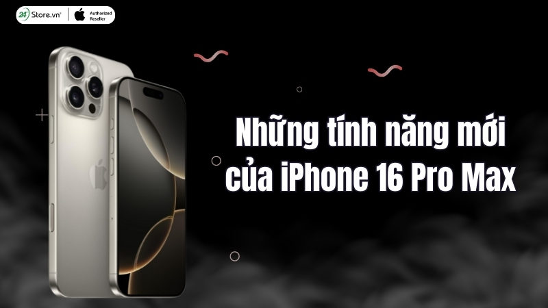 Những điểm cải tiến của iPhone 16 Pro Max